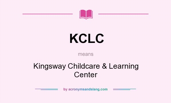 What does KCLC mean? It stands for Kingsway Childcare & Learning Center