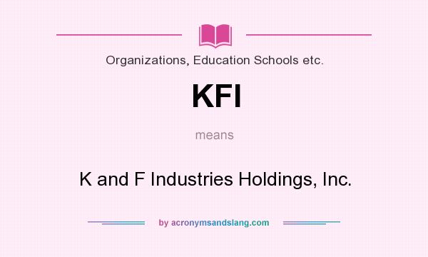 What does KFI mean? It stands for K and F Industries Holdings, Inc.