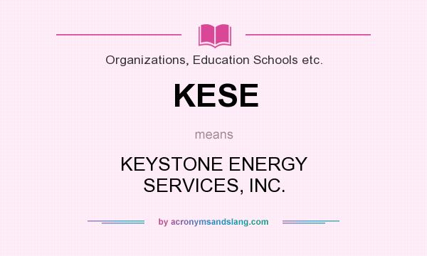 What does KESE mean? It stands for KEYSTONE ENERGY SERVICES, INC.