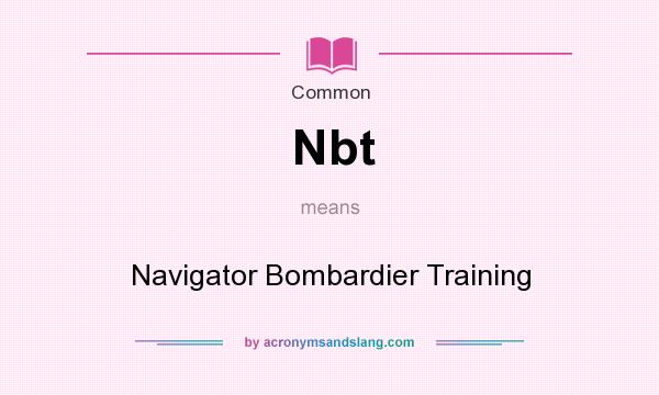 What does Nbt mean? It stands for Navigator Bombardier Training