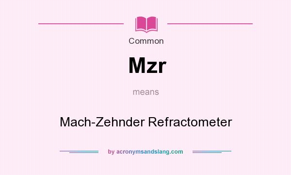 What does Mzr mean? It stands for Mach-Zehnder Refractometer