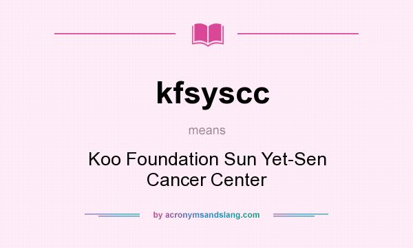 What does kfsyscc mean? It stands for Koo Foundation Sun Yet-Sen Cancer Center