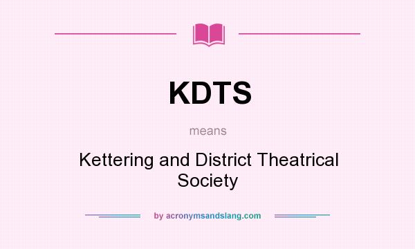 What does KDTS mean? It stands for Kettering and District Theatrical Society