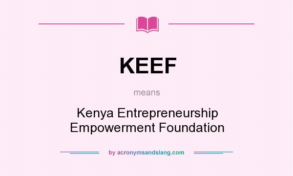 What does KEEF mean? It stands for Kenya Entrepreneurship Empowerment Foundation
