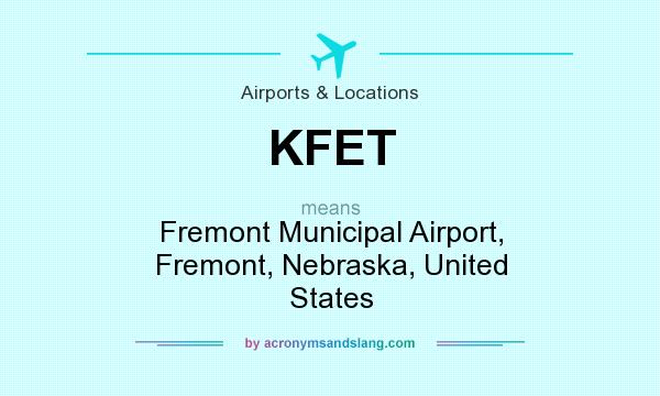 What does KFET mean? It stands for Fremont Municipal Airport, Fremont, Nebraska, United States