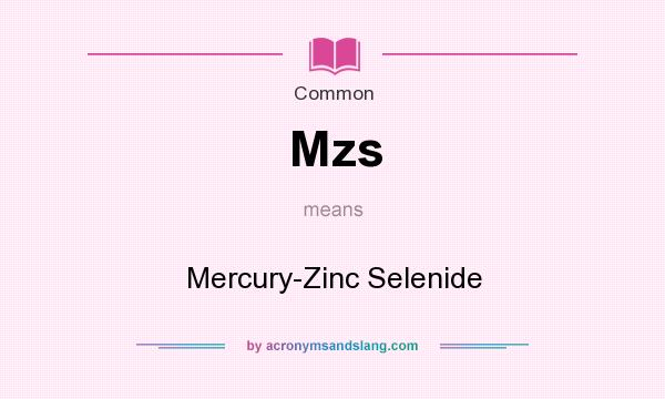 What does Mzs mean? It stands for Mercury-Zinc Selenide