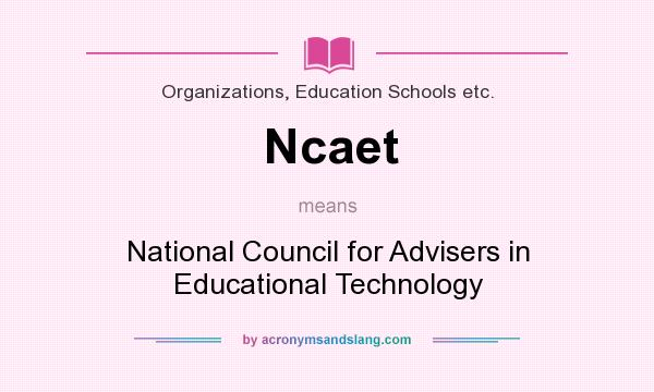 What does Ncaet mean? It stands for National Council for Advisers in Educational Technology