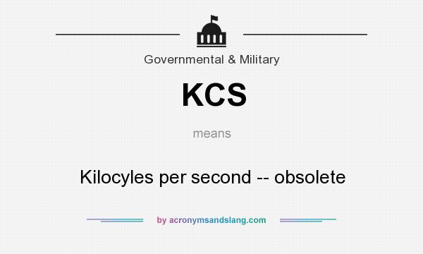 What does KCS mean? It stands for Kilocyles per second -- obsolete