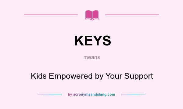 What does KEYS mean? It stands for Kids Empowered by Your Support