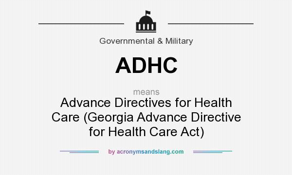What does ADHC mean? It stands for Advance Directives for Health Care (Georgia Advance Directive for Health Care Act)
