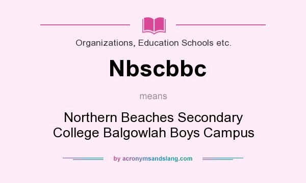 What does Nbscbbc mean? It stands for Northern Beaches Secondary College Balgowlah Boys Campus