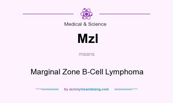 What does Mzl mean? It stands for Marginal Zone B-Cell Lymphoma