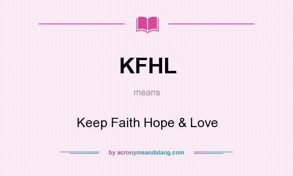 What does KFHL mean? It stands for Keep Faith Hope & Love