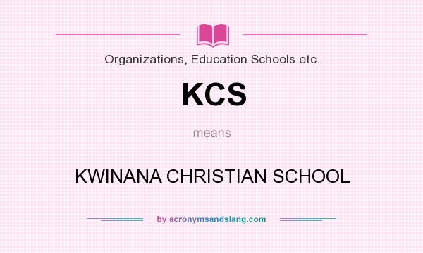 What does KCS mean? It stands for KWINANA CHRISTIAN SCHOOL
