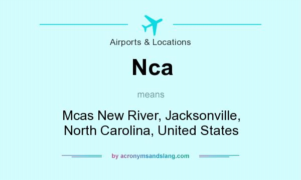 What does Nca mean? It stands for Mcas New River, Jacksonville, North Carolina, United States