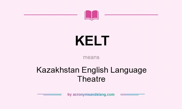 What does KELT mean? It stands for Kazakhstan English Language Theatre