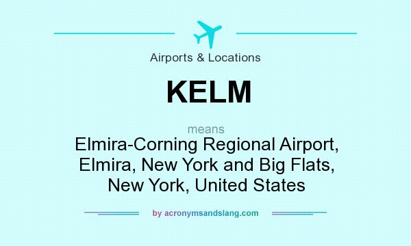 What does KELM mean? It stands for Elmira-Corning Regional Airport, Elmira, New York and Big Flats, New York, United States