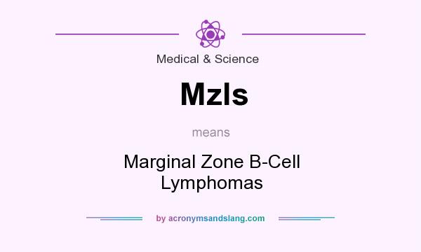What does Mzls mean? It stands for Marginal Zone B-Cell Lymphomas