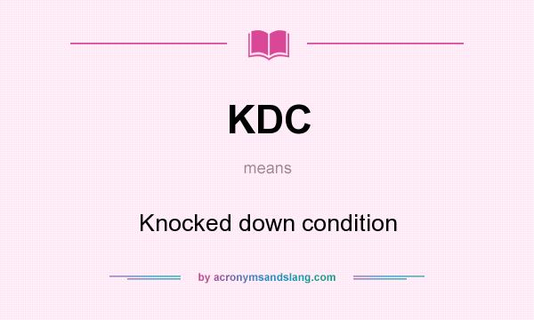 What does KDC mean? It stands for Knocked down condition