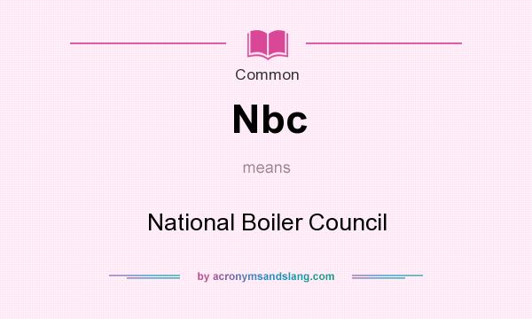 What does Nbc mean? It stands for National Boiler Council