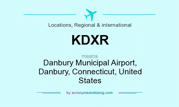 What does KDXR mean? It stands for Danbury Municipal Airport, Danbury, Connecticut, United States