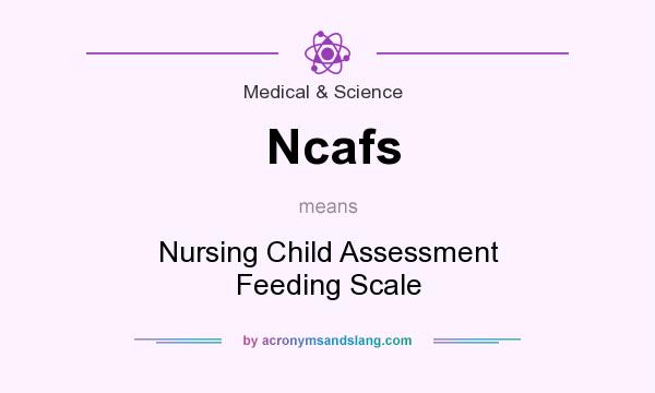 What does Ncafs mean? It stands for Nursing Child Assessment Feeding Scale