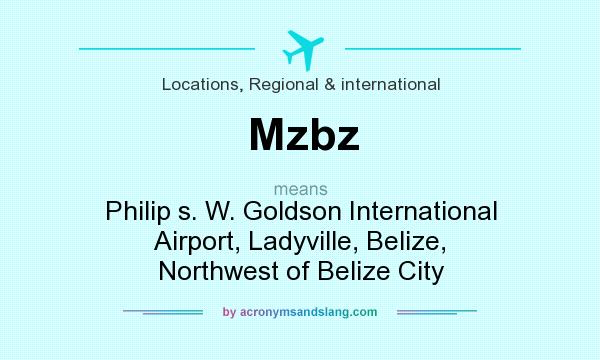 What does Mzbz mean? It stands for Philip s. W. Goldson International Airport, Ladyville, Belize, Northwest of Belize City