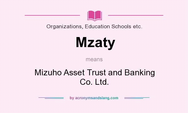 What does Mzaty mean? It stands for Mizuho Asset Trust and Banking Co. Ltd.
