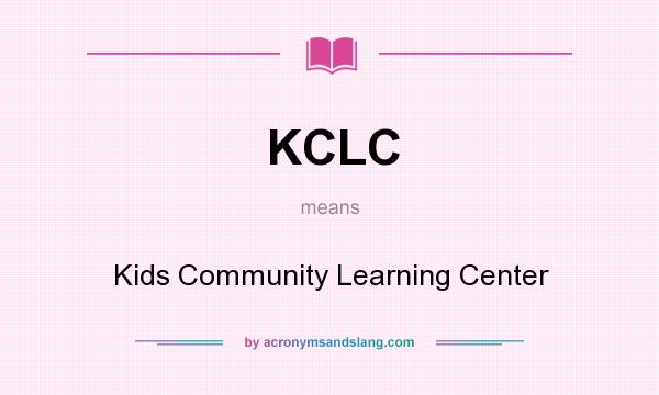 What does KCLC mean? It stands for Kids Community Learning Center
