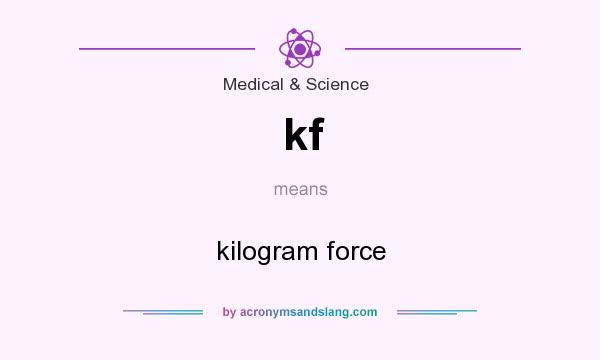 What does kf mean? It stands for kilogram force