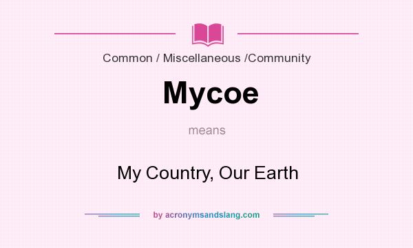 What does Mycoe mean? It stands for My Country, Our Earth