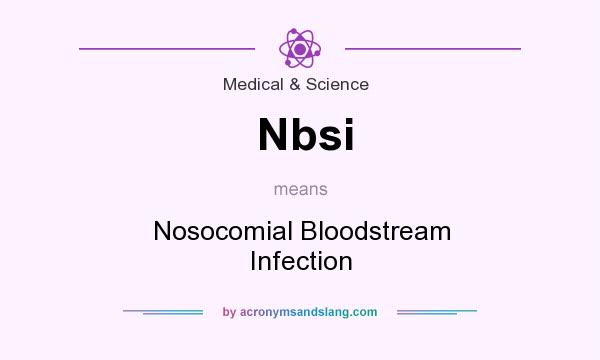 What does Nbsi mean? It stands for Nosocomial Bloodstream Infection