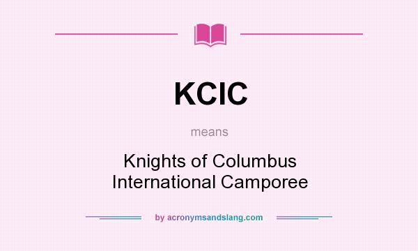 What does KCIC mean? It stands for Knights of Columbus International Camporee