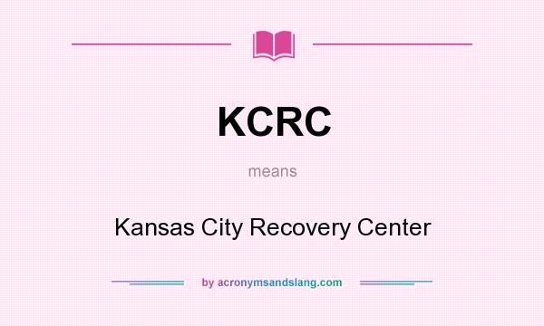 What does KCRC mean? It stands for Kansas City Recovery Center