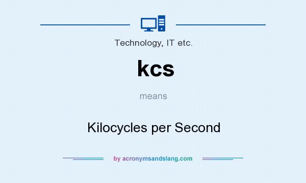 What does kcs mean? It stands for Kilocycles per Second