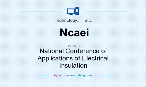 What does Ncaei mean? It stands for National Conference of Applications of Electrical Insulation