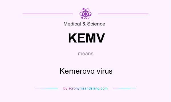 What does KEMV mean? It stands for Kemerovo virus