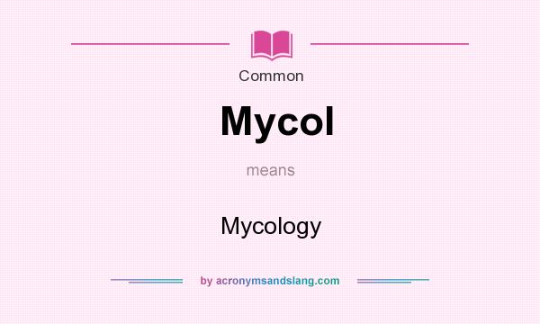 What does Mycol mean? It stands for Mycology