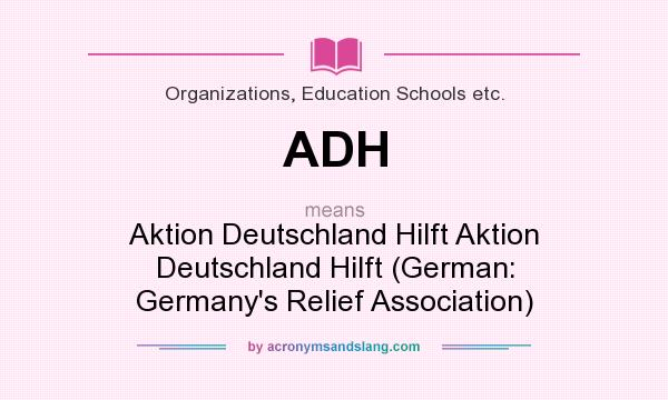 What does ADH mean? It stands for Aktion Deutschland Hilft Aktion Deutschland Hilft (German: Germany`s Relief Association)