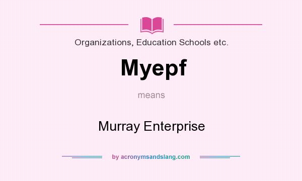 What does Myepf mean? It stands for Murray Enterprise