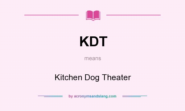 What does KDT mean? It stands for Kitchen Dog Theater