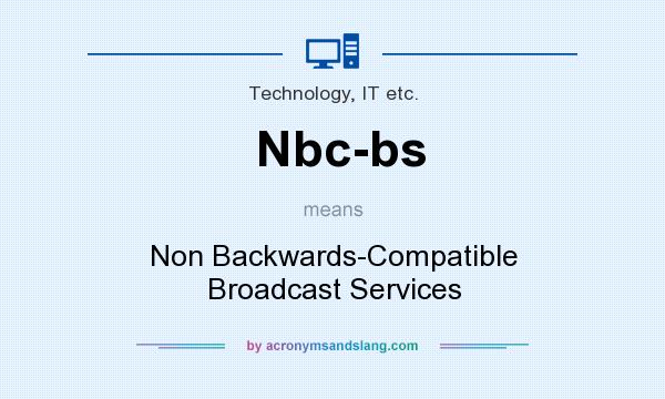 What does Nbc-bs mean? It stands for Non Backwards-Compatible Broadcast Services