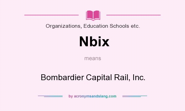 What does Nbix mean? It stands for Bombardier Capital Rail, Inc.