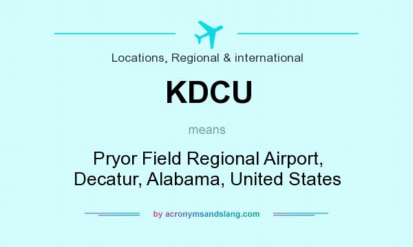 What does KDCU mean? It stands for Pryor Field Regional Airport, Decatur, Alabama, United States