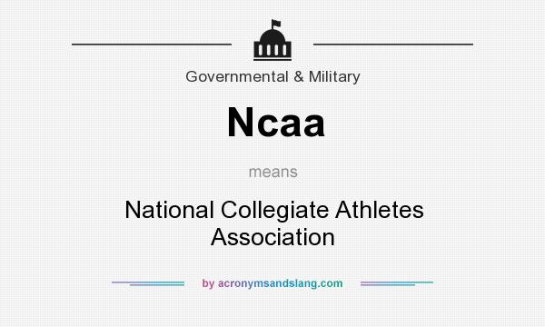 What does Ncaa mean? It stands for National Collegiate Athletes Association