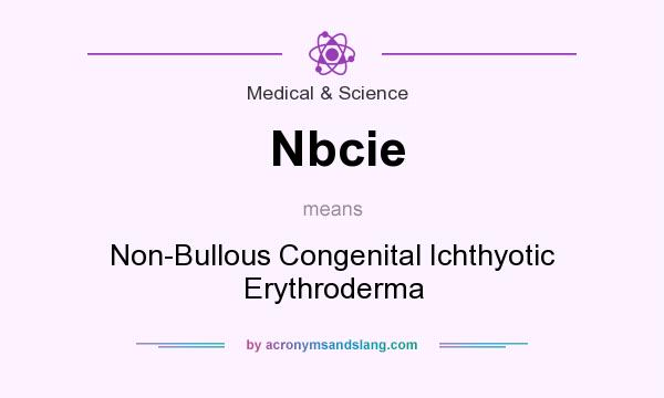 What does Nbcie mean? It stands for Non-Bullous Congenital Ichthyotic Erythroderma
