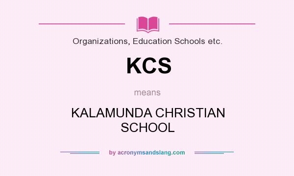 What does KCS mean? It stands for KALAMUNDA CHRISTIAN SCHOOL