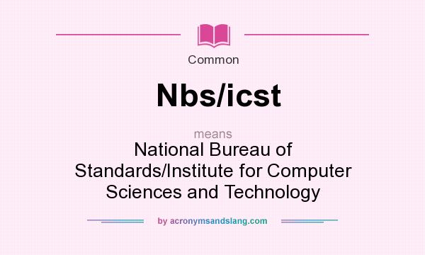 What does Nbs/icst mean? It stands for National Bureau of Standards/Institute for Computer Sciences and Technology