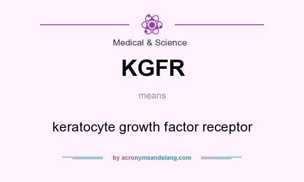 What does KGFR mean? It stands for keratocyte growth factor receptor