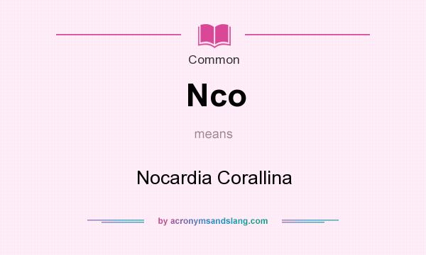 What does Nco mean? It stands for Nocardia Corallina